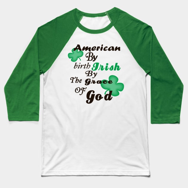 American by Birth, Irish by the Grace of God Baseball T-Shirt by PeppermintClover